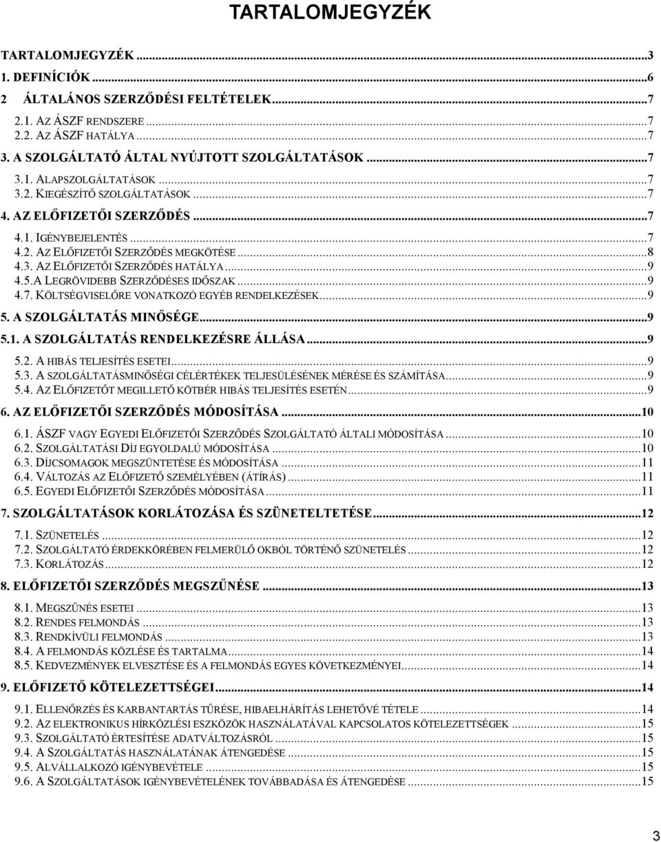 A LEGRÖVIDEBB SZERZİDÉSES IDİSZAK...9 4.7. KÖLTSÉGVISELİRE VONATKOZÓ EGYÉB RENDELKEZÉSEK...9 5. A SZOLGÁLTATÁS MINİSÉGE...9 5.1. A SZOLGÁLTATÁS RENDELKEZÉSRE ÁLLÁSA...9 5.2. A HIBÁS TELJESÍTÉS ESETEI.