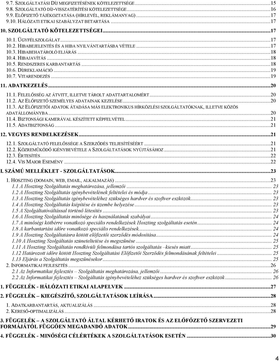 4. HIBAJAVÍTÁS...18 10.5. RENDSZERES KARBANTARTÁS...18 10.6. DÍJREKLAMÁCIÓ...19 10.7. VITARENDEZÉS...19 11. ADATKEZELÉS...20 11.1. FELELİSSÉG AZ ÁTVITT, ILLETVE TÁROLT ADATTARTALOMÉRT...20 11.2. AZ ELİFIZETİ SZEMÉLYES ADATAINAK KEZELÉSE.