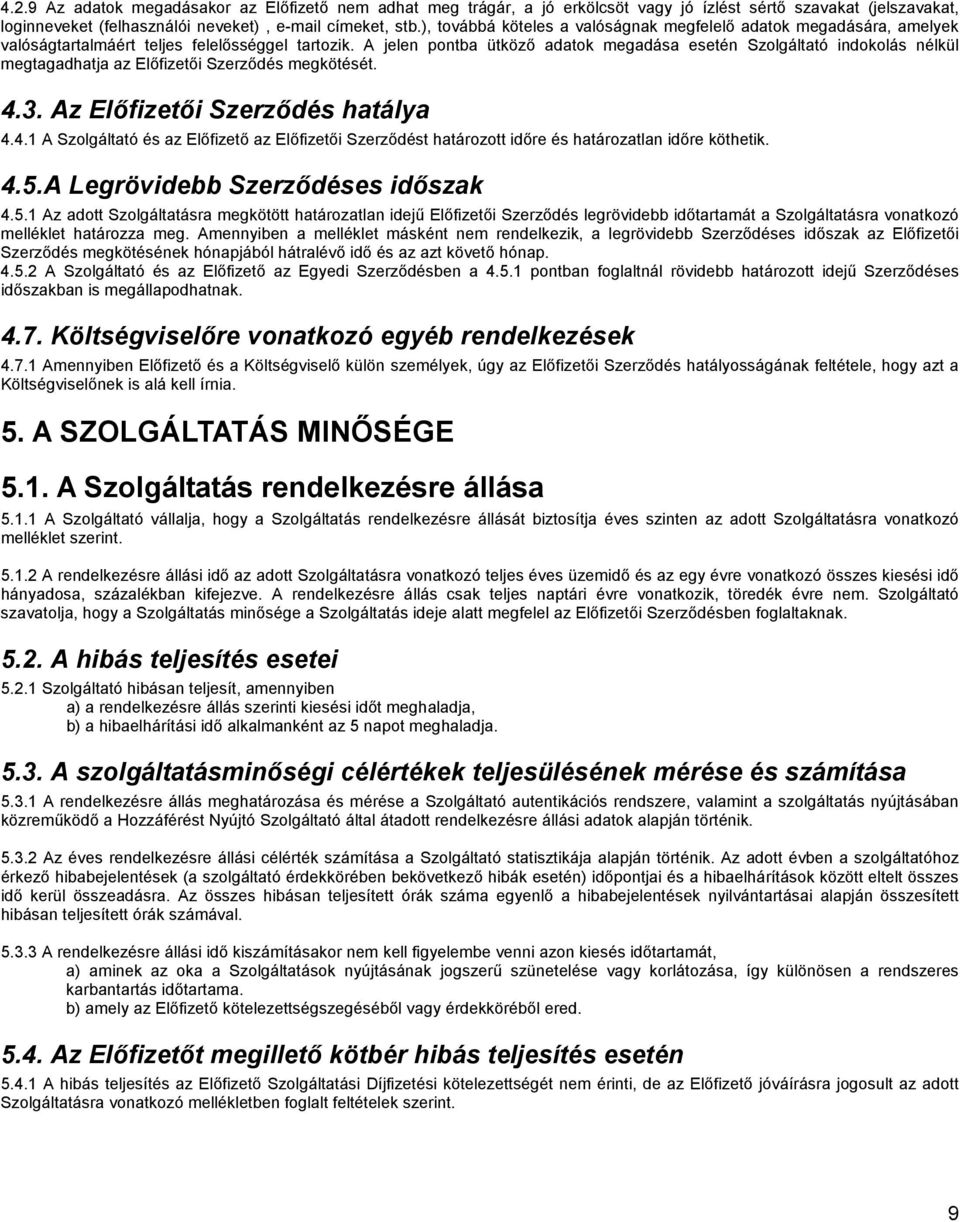 A jelen pontba ütközı adatok megadása esetén Szolgáltató indokolás nélkül megtagadhatja az Elıfizetıi Szerzıdés megkötését. 4.