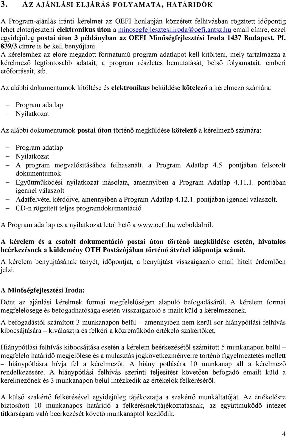 A kérelemhez az előre megadott formátumú program adatlapot kell kitölteni, mely tartalmazza a kérelmező legfontosabb adatait, a program részletes bemutatását, belső folyamatait, emberi erőforrásait,