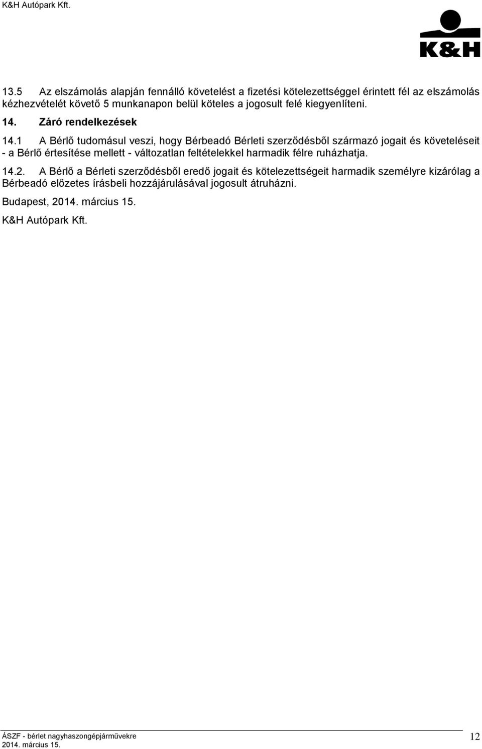 1 A Bérlő tudomásul veszi, hogy Bérbeadó Bérleti szerződésből származó jogait és követeléseit - a Bérlő értesítése mellett - változatlan