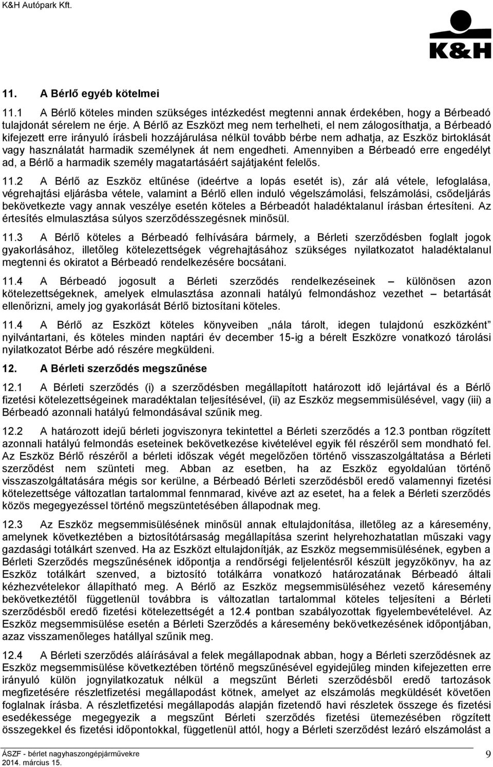 harmadik személynek át nem engedheti. Amennyiben a Bérbeadó erre engedélyt ad, a Bérlő a harmadik személy magatartásáért sajátjaként felelős. 11.