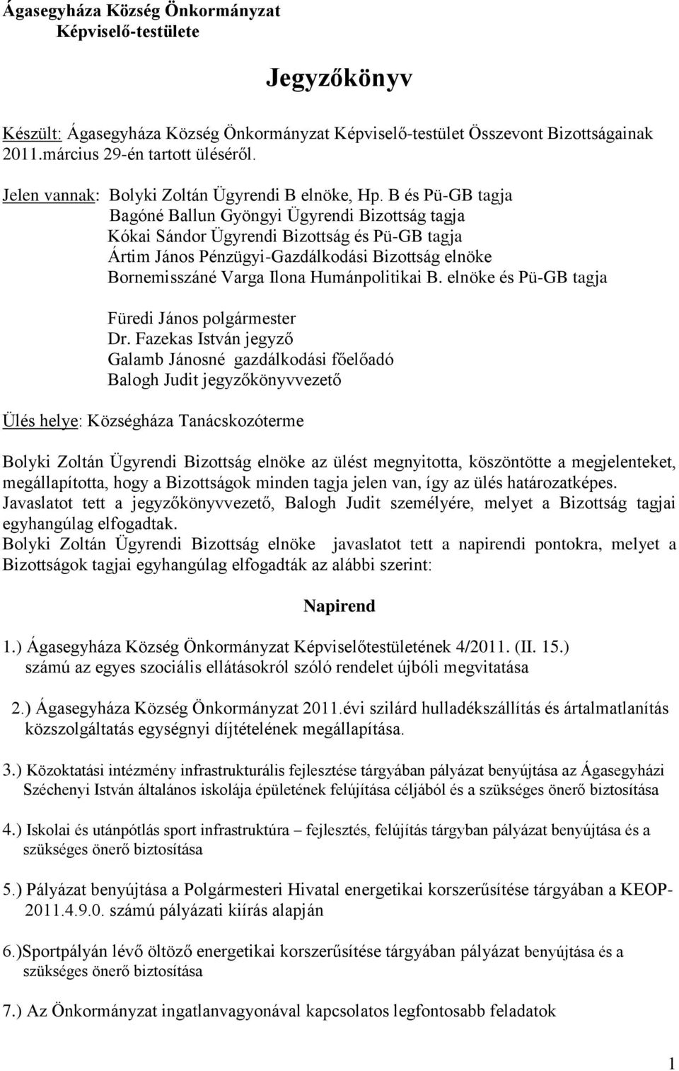 B és Pü-GB tagja Bagóné Ballun Gyöngyi Ügyrendi Bizottság tagja Kókai Sándor Ügyrendi Bizottság és Pü-GB tagja Ártim János Pénzügyi-Gazdálkodási Bizottság elnöke Bornemisszáné Varga Ilona