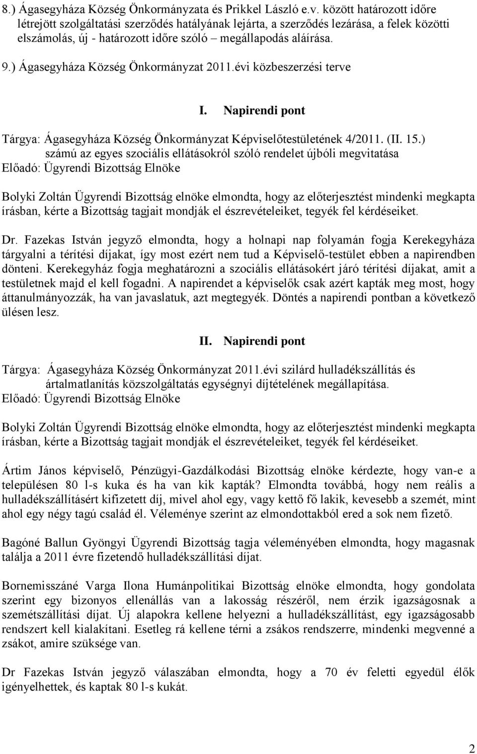 ) Ágasegyháza Község Önkormányzat 2011.évi közbeszerzési terve I. Napirendi pont Tárgya: Ágasegyháza Község Önkormányzat Képviselőtestületének 4/2011. (II. 15.
