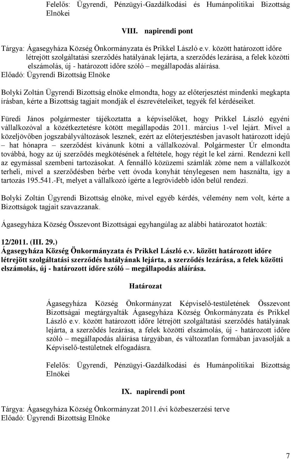 Füredi János polgármester tájékoztatta a képviselőket, hogy Prikkel László egyéni vállalkozóval a közétkeztetésre kötött megállapodás 2011. március 1-vel lejárt.