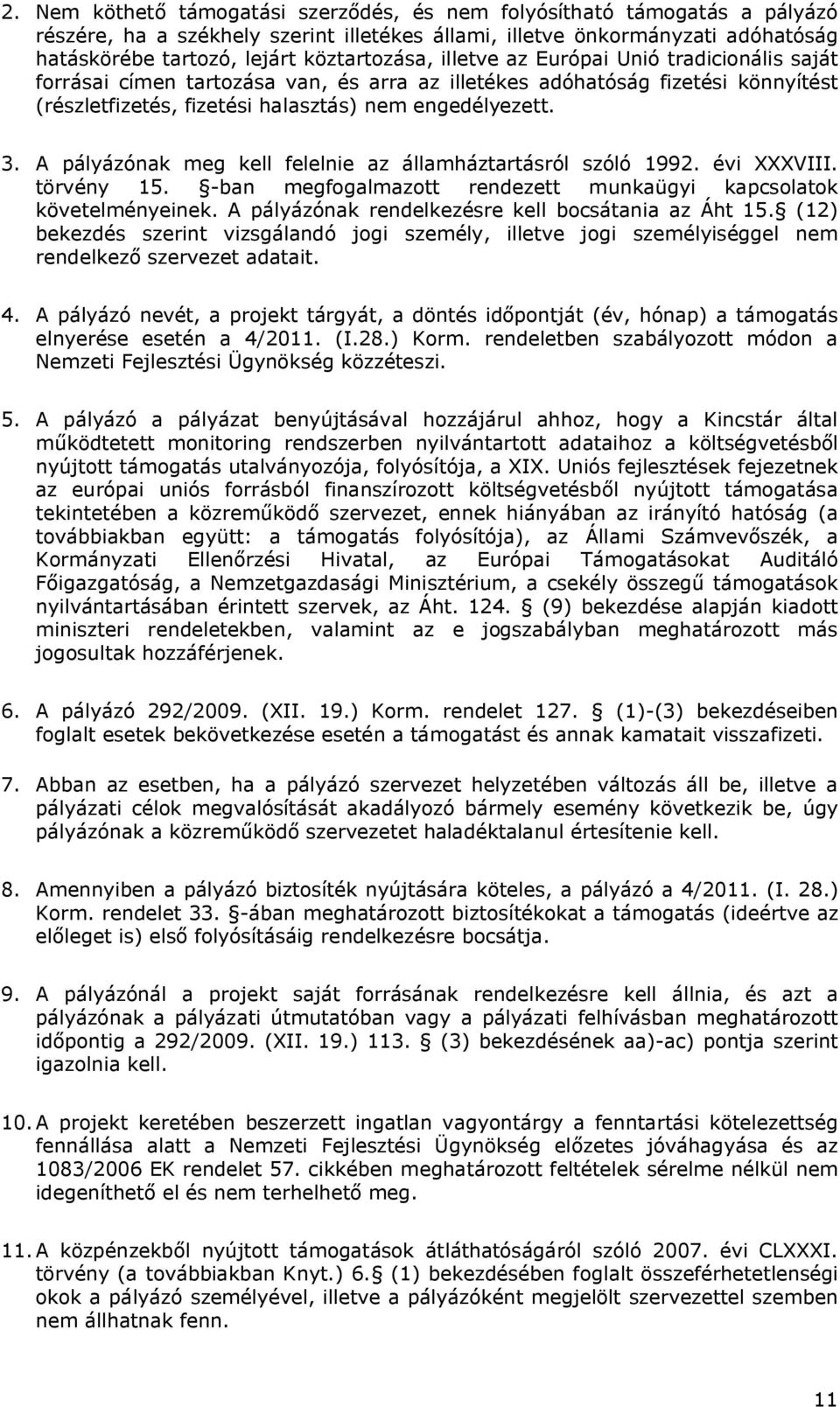 A pályázónak meg kell felelnie az államháztartásról szóló 1992. évi XXXVIII. törvény 15. -ban megfogalmazott rendezett munkaügyi kapcsolatok követelményeinek.