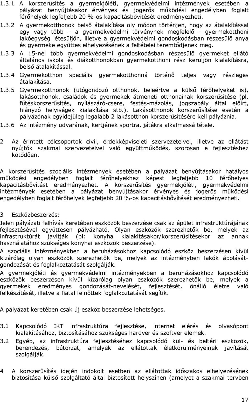 2 A gyermekotthonok belső átalakítása oly módon történjen, hogy az átalakítással egy vagy több a gyermekvédelmi törvénynek megfelelő - gyermekotthoni lakóegység létesüljön, illetve a gyermekvédelmi