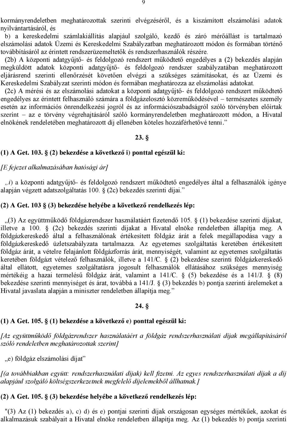 (2b) A központi adatgyűjtő- és feldolgozó rendszert működtető engedélyes a (2) bekezdés alapján megküldött adatok központi adatgyűjtő- és feldolgozó rendszer szabályzatában meghatározott eljárásrend