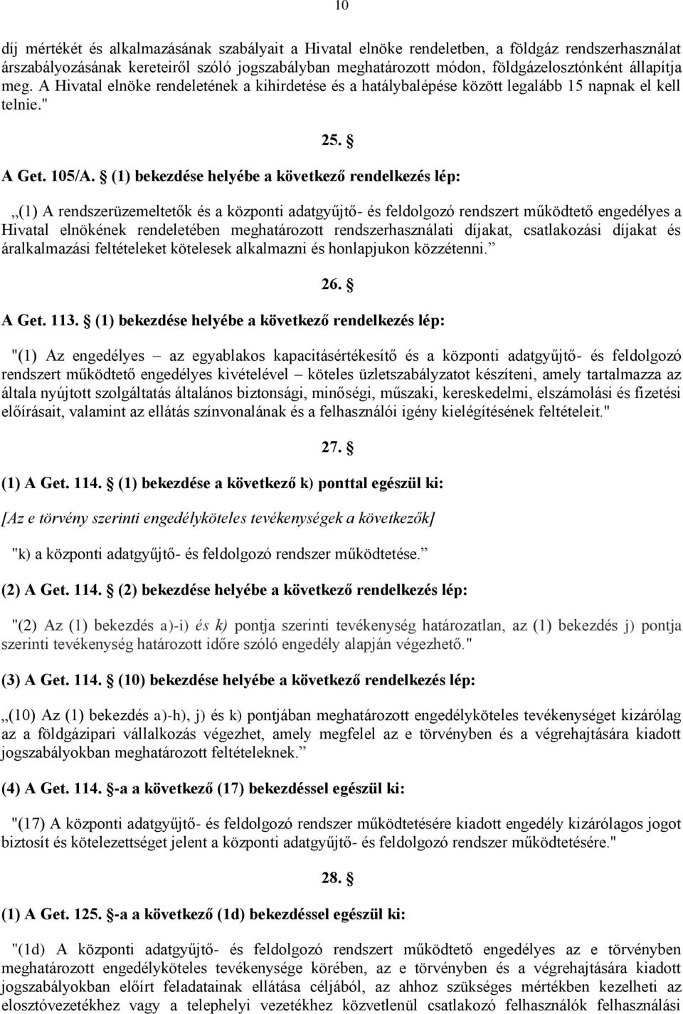 (1) bekezdése helyébe a következő rendelkezés lép: (1) A rendszerüzemeltetők és a központi adatgyűjtő- és feldolgozó rendszert működtető engedélyes a Hivatal elnökének rendeletében meghatározott