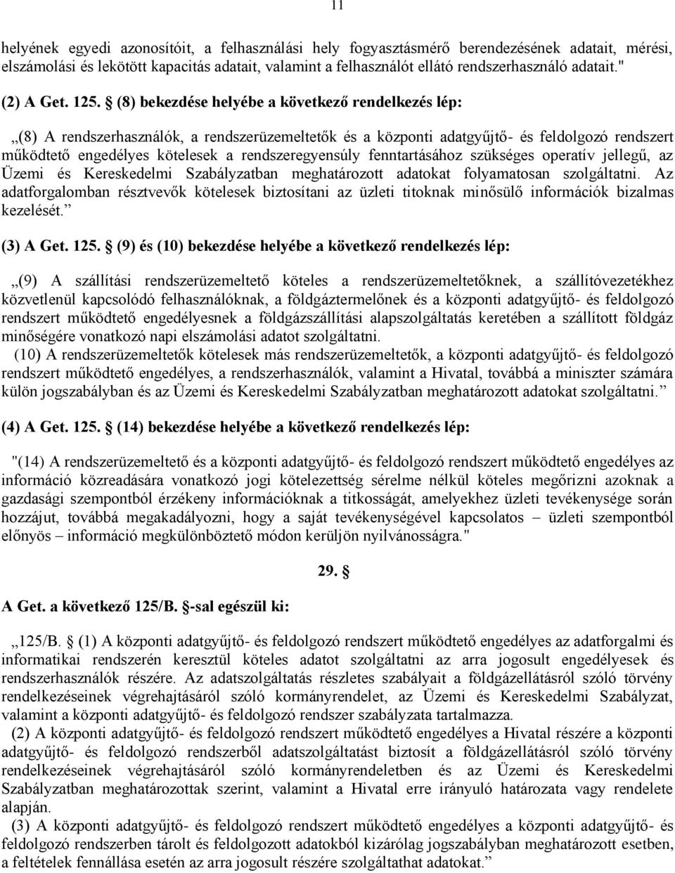 (8) bekezdése helyébe a következő rendelkezés lép: (8) A rendszerhasználók, a rendszerüzemeltetők és a központi adatgyűjtő- és feldolgozó rendszert működtető engedélyes kötelesek a rendszeregyensúly