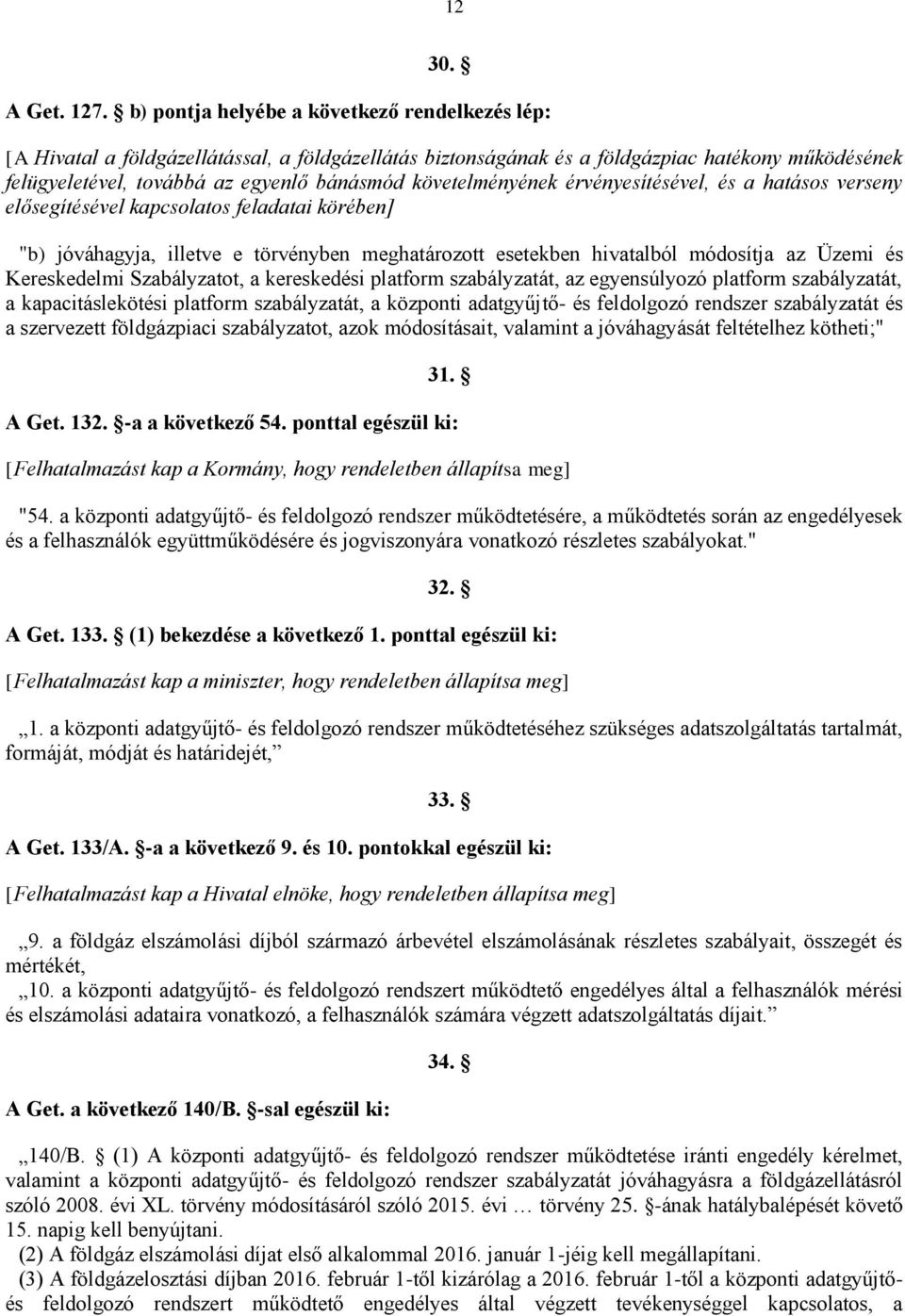 követelményének érvényesítésével, és a hatásos verseny elősegítésével kapcsolatos feladatai körében] "b) jóváhagyja, illetve e törvényben meghatározott esetekben hivatalból módosítja az Üzemi és