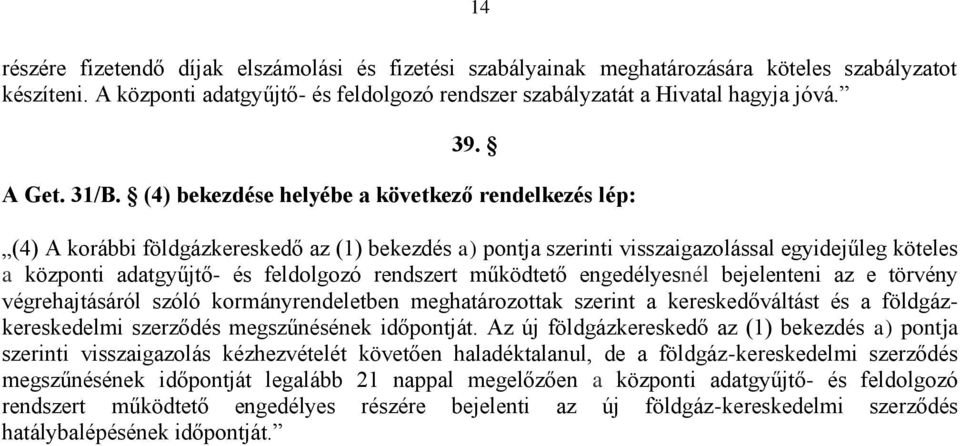 (4) bekezdése helyébe a következő rendelkezés lép: (4) A korábbi földgázkereskedő az (1) bekezdés a) pontja szerinti visszaigazolással egyidejűleg köteles a központi adatgyűjtő- és feldolgozó