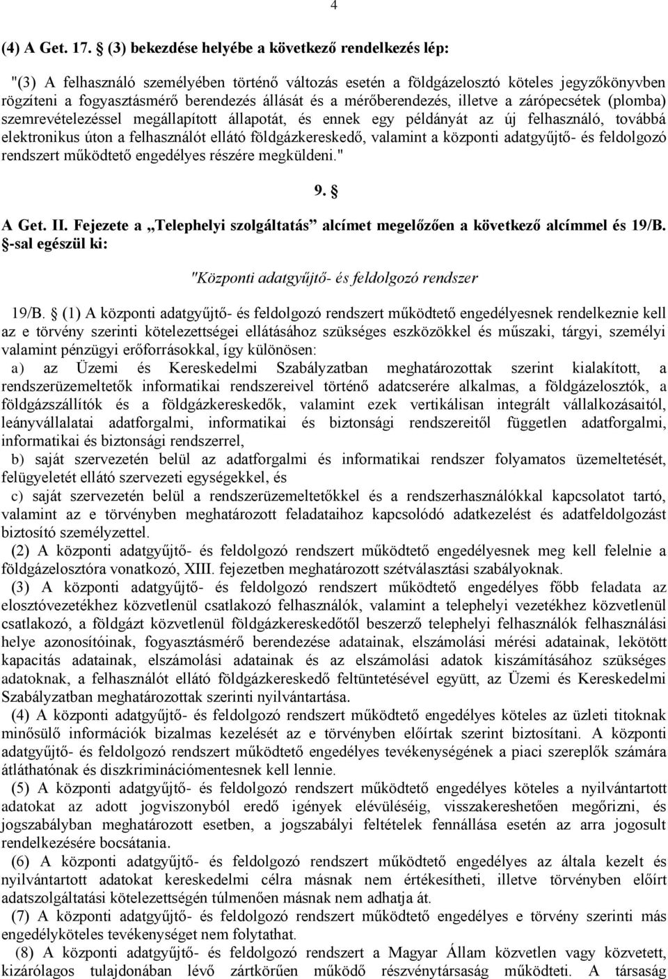 mérőberendezés, illetve a zárópecsétek (plomba) szemrevételezéssel megállapított állapotát, és ennek egy példányát az új felhasználó, továbbá elektronikus úton a felhasználót ellátó földgázkereskedő,