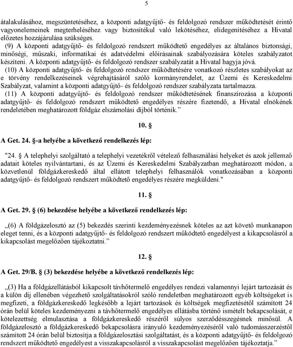 (9) A központi adatgyűjtő- és feldolgozó rendszert működtető engedélyes az általános biztonsági, minőségi, műszaki, informatikai és adatvédelmi előírásainak szabályozására köteles szabályzatot