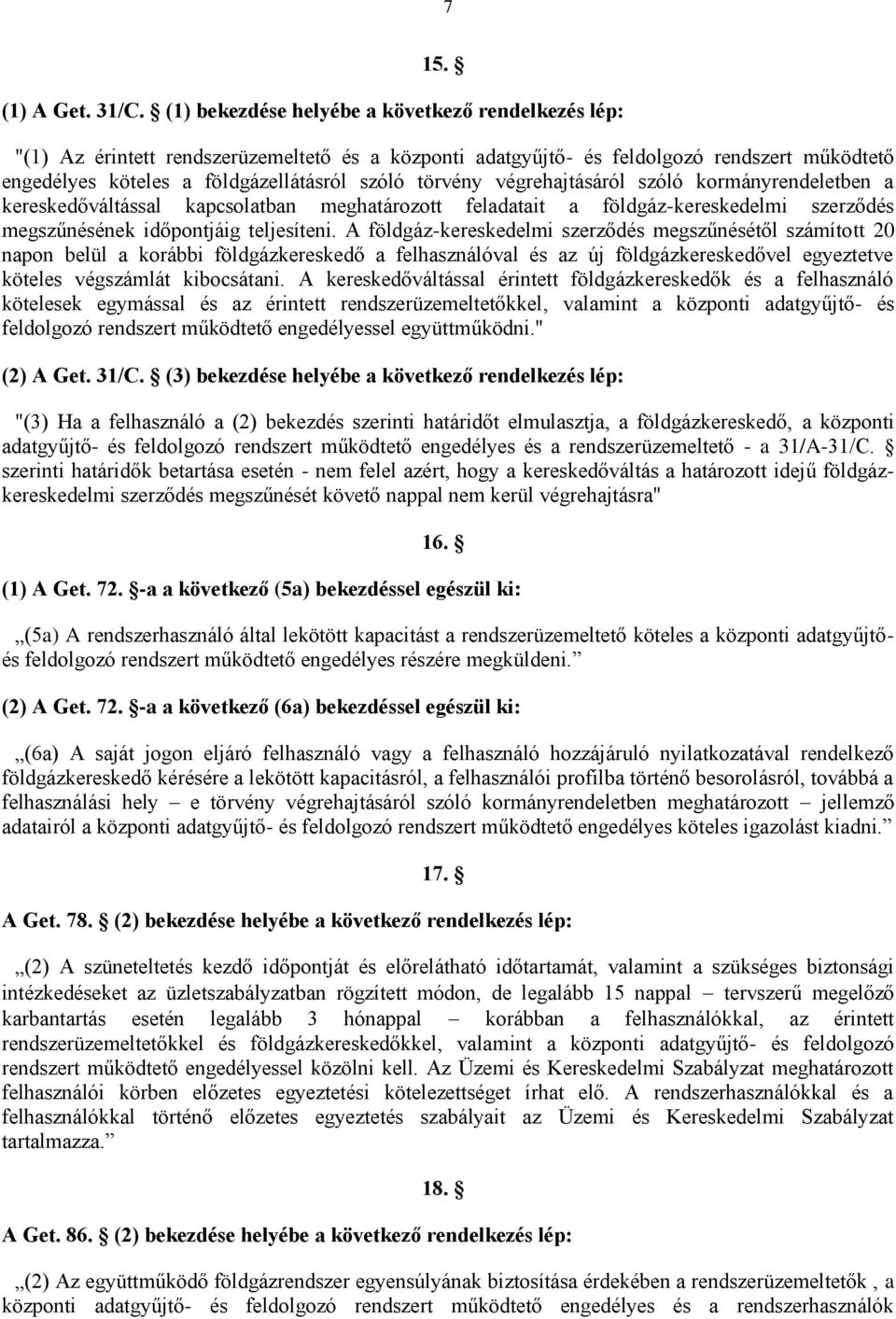 végrehajtásáról szóló kormányrendeletben a kereskedőváltással kapcsolatban meghatározott feladatait a földgáz-kereskedelmi szerződés megszűnésének időpontjáig teljesíteni.