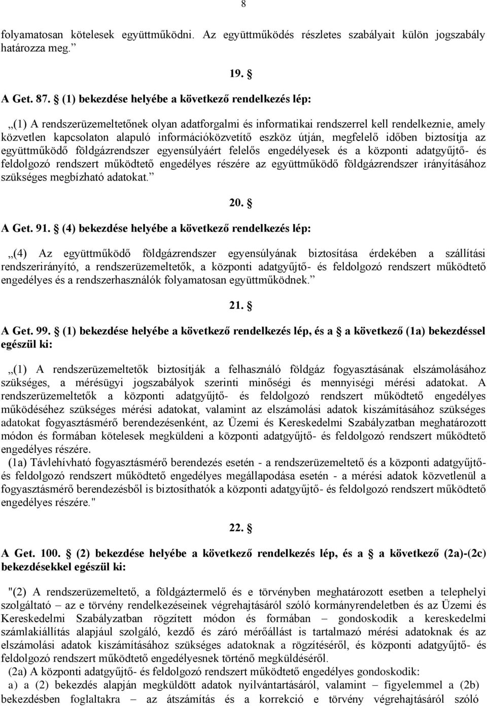 információközvetítő eszköz útján, megfelelő időben biztosítja az együttműködő földgázrendszer egyensúlyáért felelős engedélyesek és a központi adatgyűjtő- és feldolgozó rendszert működtető engedélyes