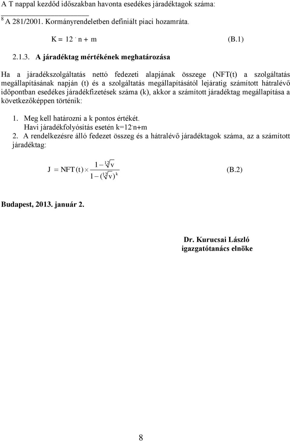 számított hátralévő időpontban esedékes járadékfizetések száma (k), akkor a számított járadéktag megállapítása a következőképpen történik: 1. Meg kell határozni a k pontos értékét.