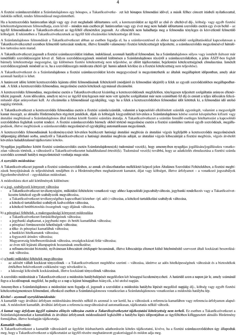 Ha a keretszerződés határozatlan idejű vagy egy évet meghaladó időtartamra szól, a keretszerződést az ügyfél az első év elteltével díj-, költség- vagy egyéb fizetési kötelezettségmentesen