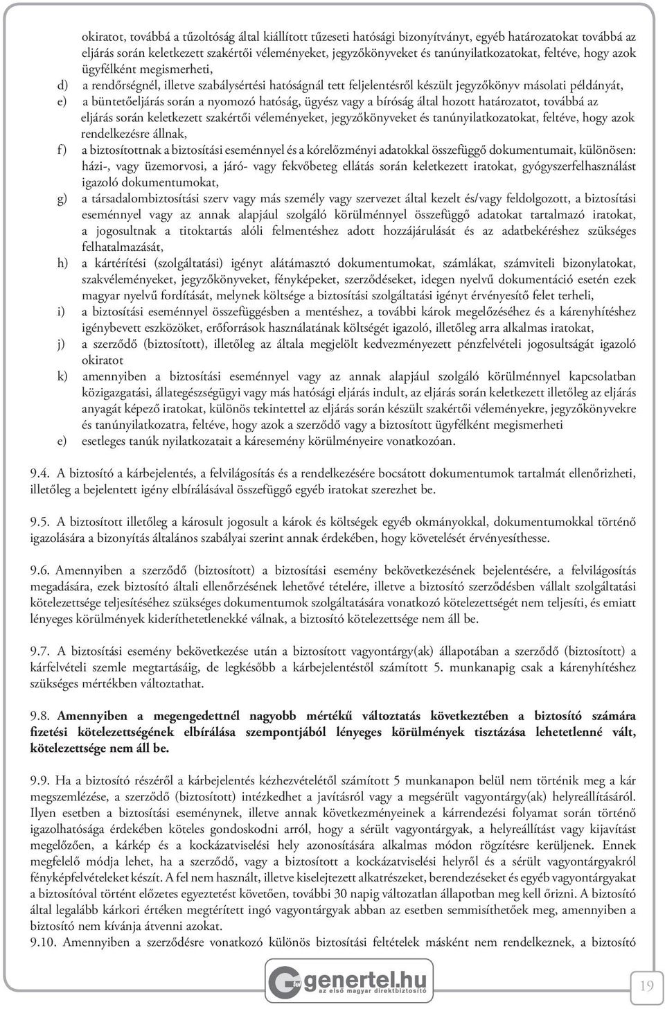 során a nyomozó hatóság, ügyész vagy a bíróság által hozott határozatot, továbbá az eljárás során keletkezett szakértői véleményeket, jegyzőkönyveket és tanúnyilatkozatokat, feltéve, hogy azok