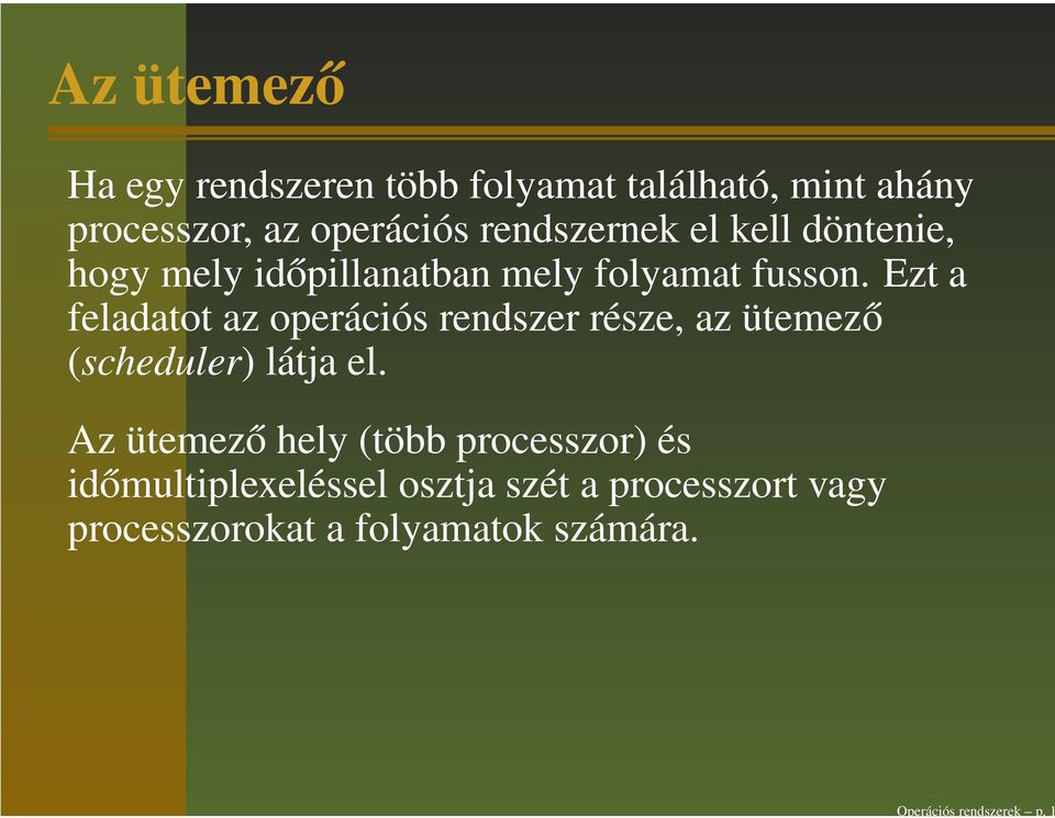 Ezt a feladatot az operációs rendszer része, az ütemező (scheduler) látja el.