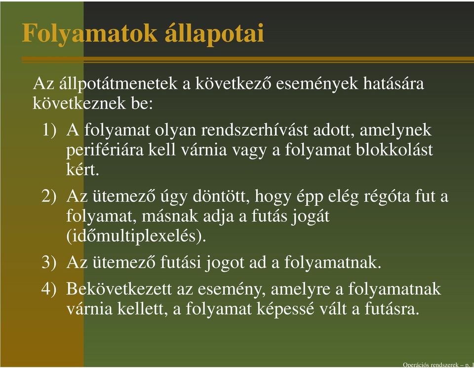 2) Az ütemező úgy döntött, hogy épp elég régóta fut a folyamat, másnak adja a futás jogát (időmultiplexelés).