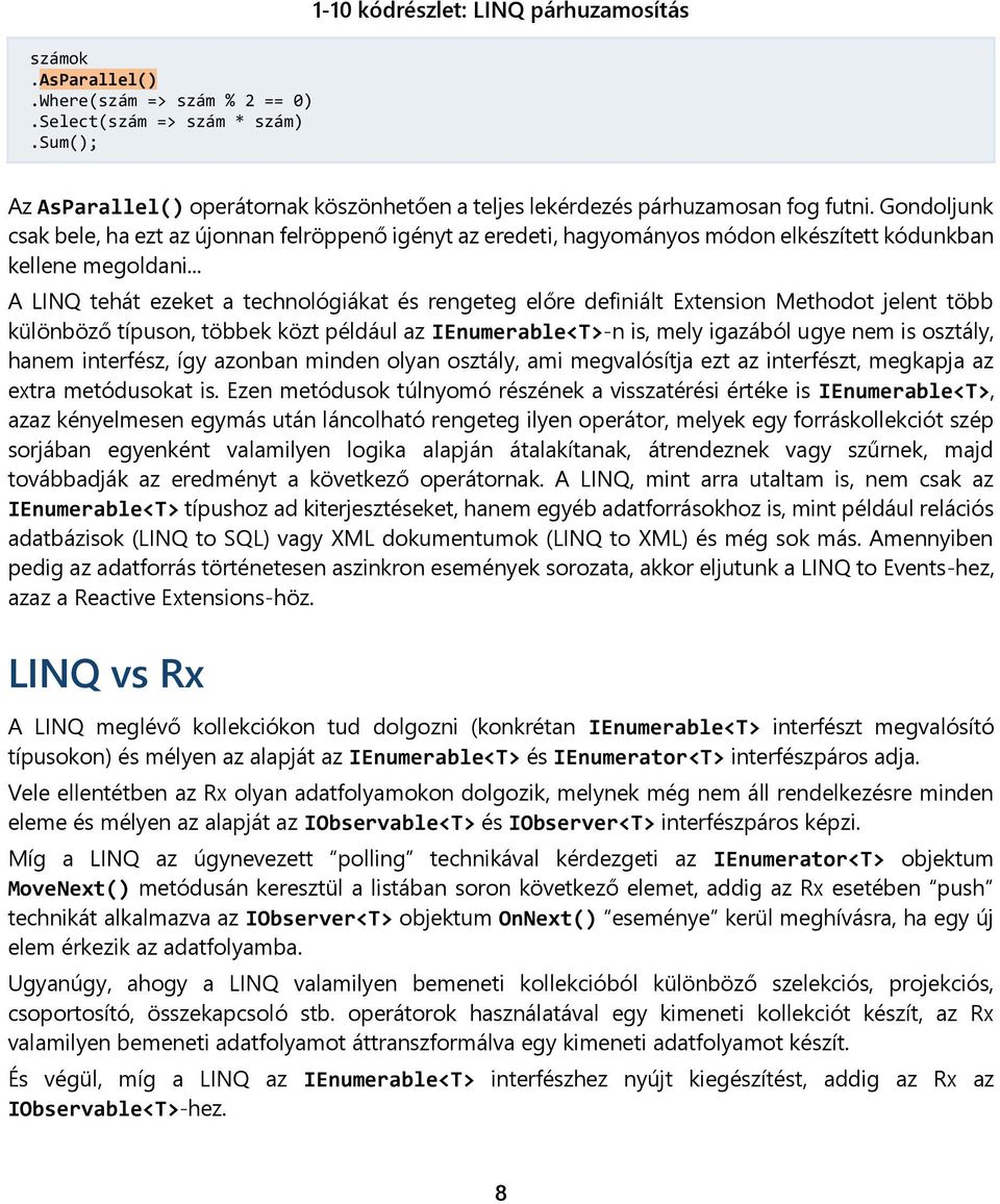 Gondoljunk csak bele, ha ezt az újonnan felröppenő igényt az eredeti, hagyományos módon elkészített kódunkban kellene megoldani.