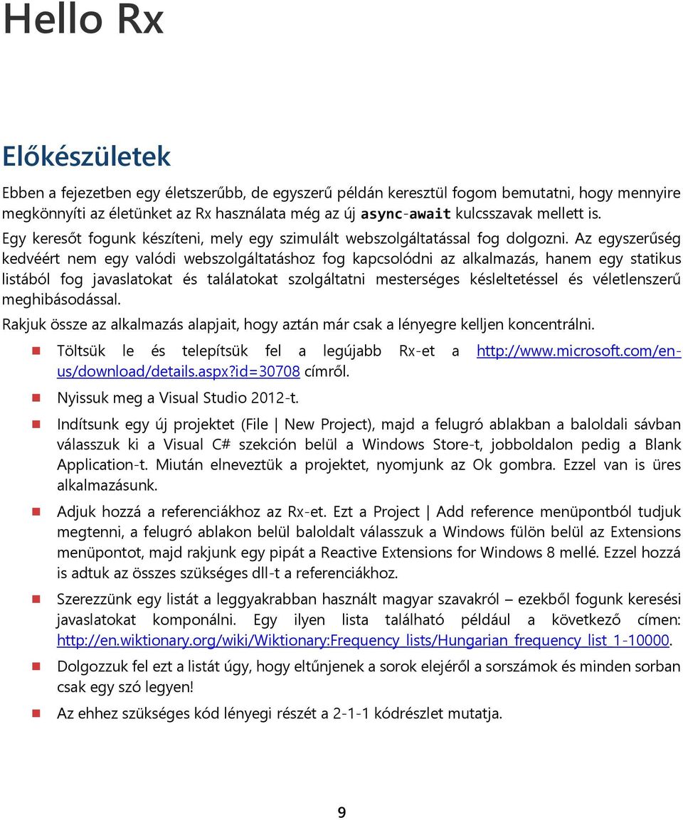 Az egyszerűség kedvéért nem egy valódi webszolgáltatáshoz fog kapcsolódni az alkalmazás, hanem egy statikus listából fog javaslatokat és találatokat szolgáltatni mesterséges késleltetéssel és