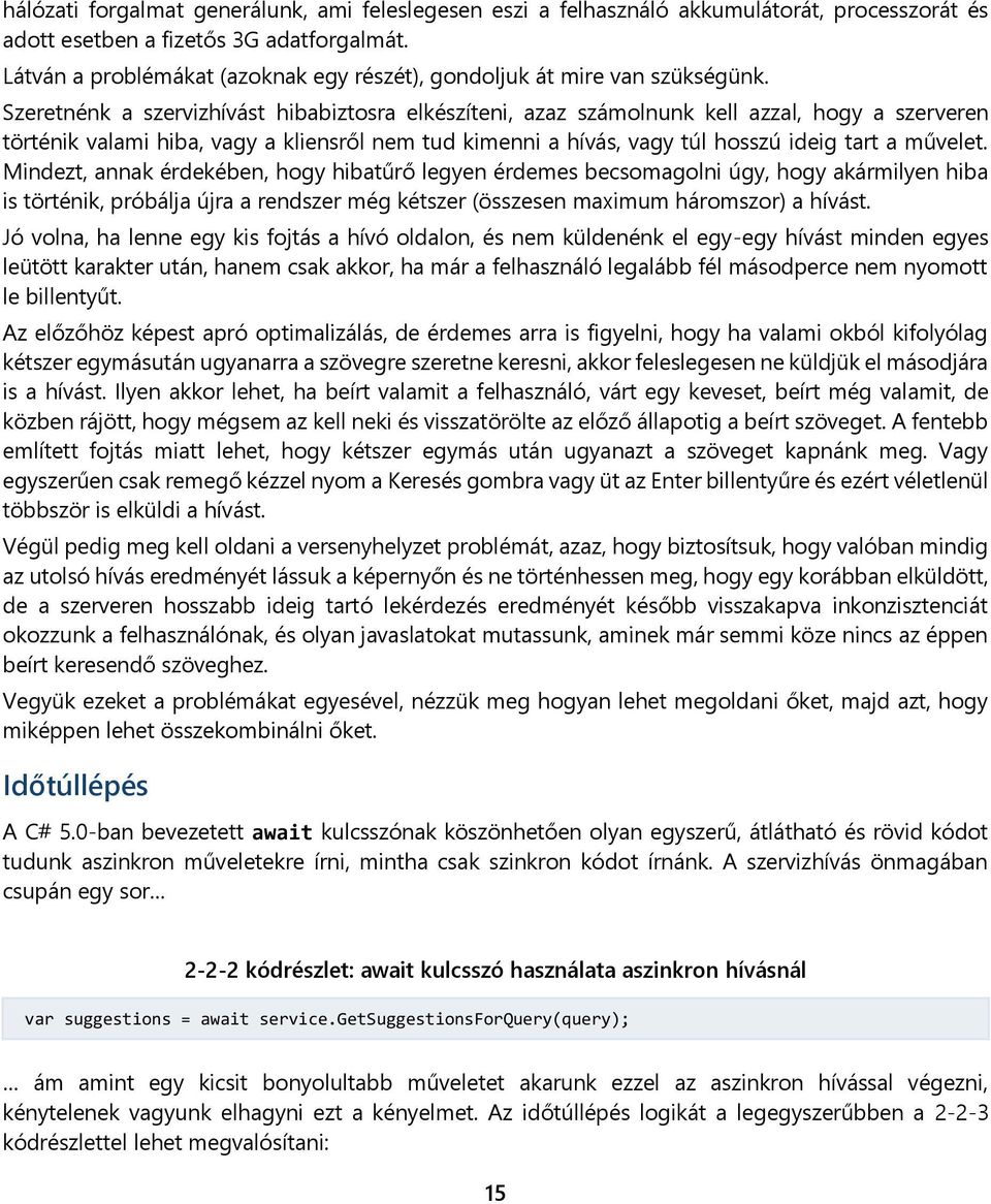 Szeretnénk a szervizhívást hibabiztosra elkészíteni, azaz számolnunk kell azzal, hogy a szerveren történik valami hiba, vagy a kliensről nem tud kimenni a hívás, vagy túl hosszú ideig tart a művelet.