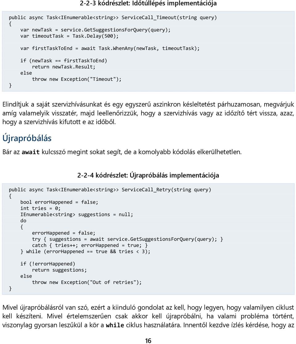 result; else throw new Exception("Timeout"); Elindítjuk a saját szervizhívásunkat és egy egyszerű aszinkron késleltetést párhuzamosan, megvárjuk amíg valamelyik visszatér, majd leellenőrizzük, hogy a