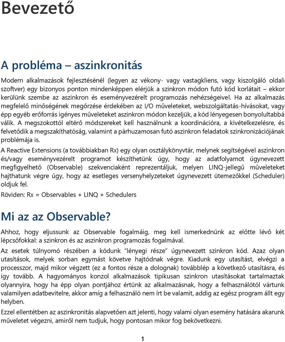 Ha az alkalmazás megfelelő minőségének megőrzése érdekében az I/O műveleteket, webszolgáltatás-hívásokat, vagy épp egyéb erőforrás igényes műveleteket aszinkron módon kezeljük, a kód lényegesen