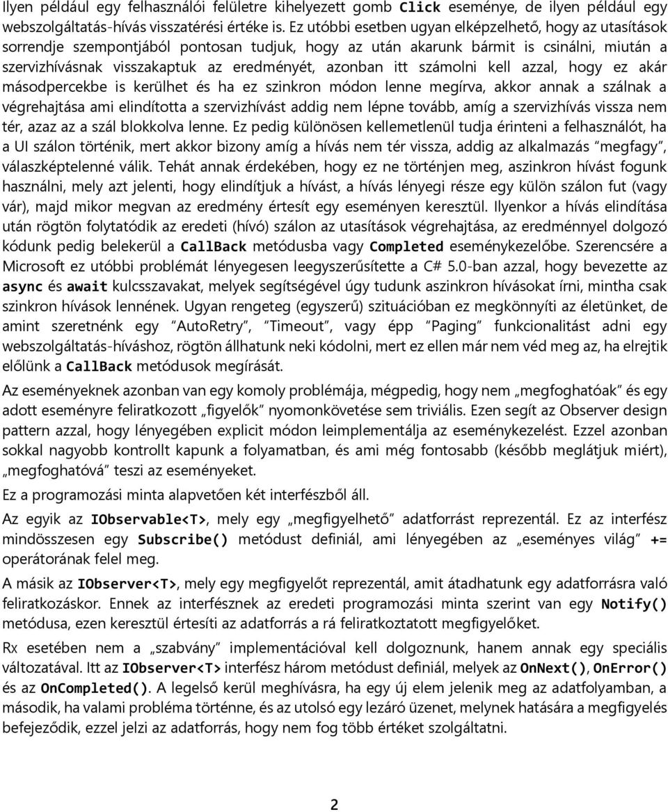 itt számolni kell azzal, hogy ez akár másodpercekbe is kerülhet és ha ez szinkron módon lenne megírva, akkor annak a szálnak a végrehajtása ami elindította a szervizhívást addig nem lépne tovább,