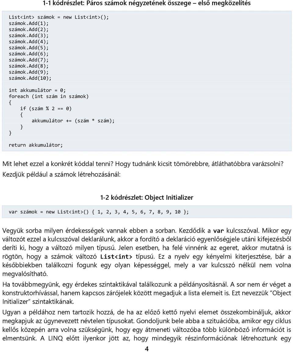 add(10); int akkumulátor = 0; foreach (int szám in számok) if (szám % 2 == 0) akkumulátor += (szám * szám); } } return akkumulátor; Mit lehet ezzel a konkrét kóddal tenni?