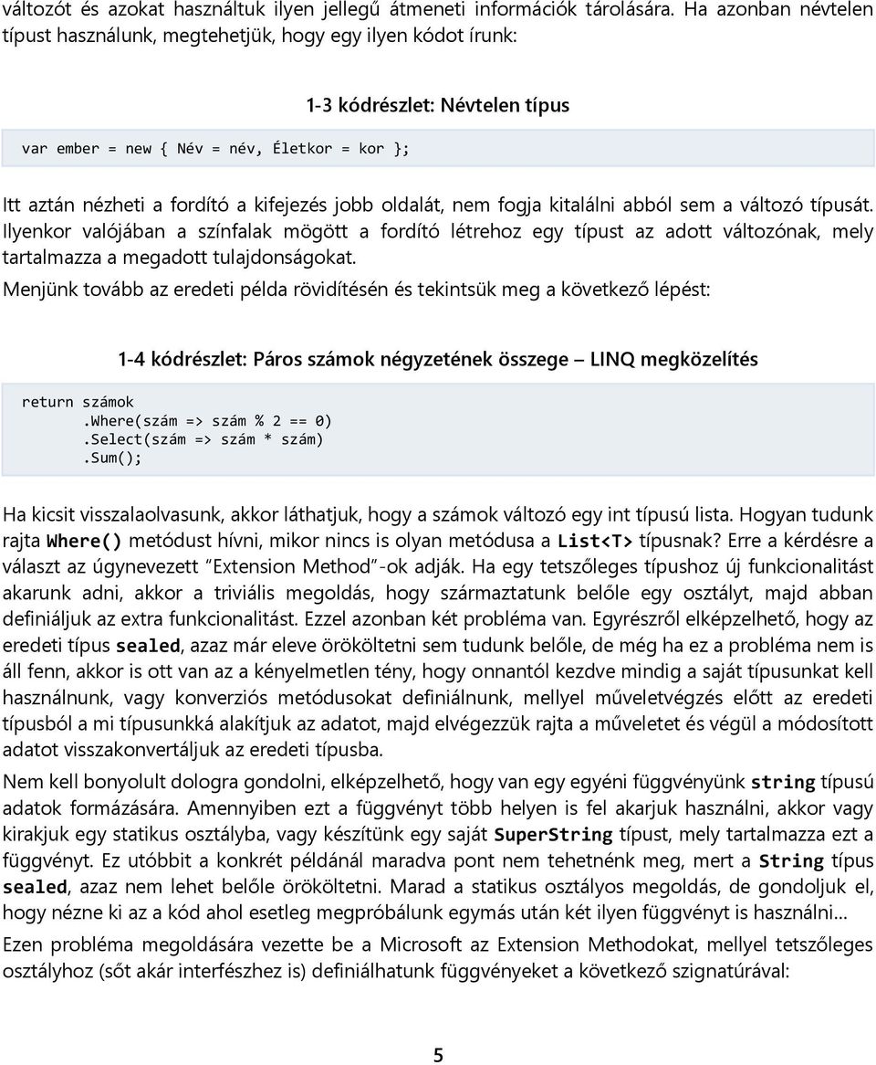 oldalát, nem fogja kitalálni abból sem a változó típusát. Ilyenkor valójában a színfalak mögött a fordító létrehoz egy típust az adott változónak, mely tartalmazza a megadott tulajdonságokat.