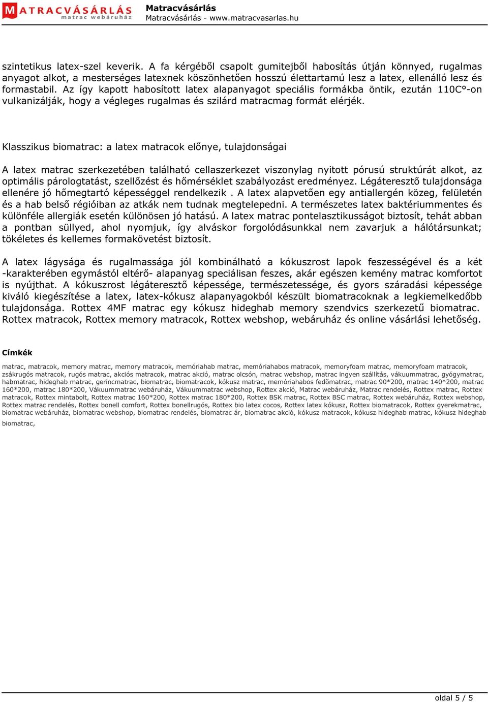 Az így kapott habosított latex alapanyagot speciális formákba öntik, ezután 110C -on vulkanizálják, hogy a végleges rugalmas és szilárd matracmag formát elérjék.