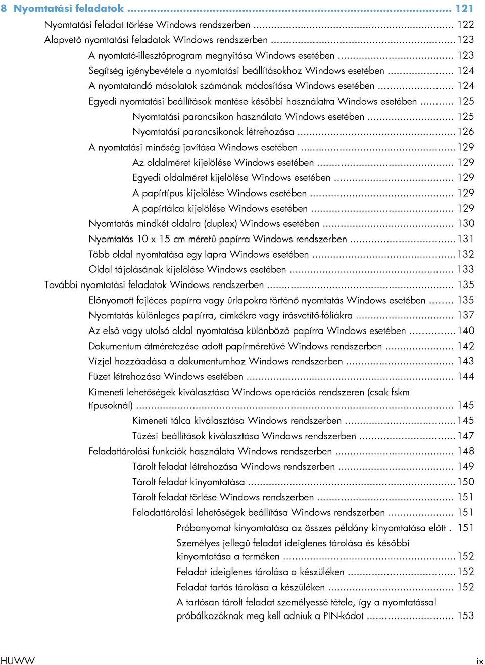 .. 124 Egyedi nyomtatási beállítások mentése későbbi használatra Windows esetében... 125 Nyomtatási parancsikon használata Windows esetében... 125 Nyomtatási parancsikonok létrehozása.