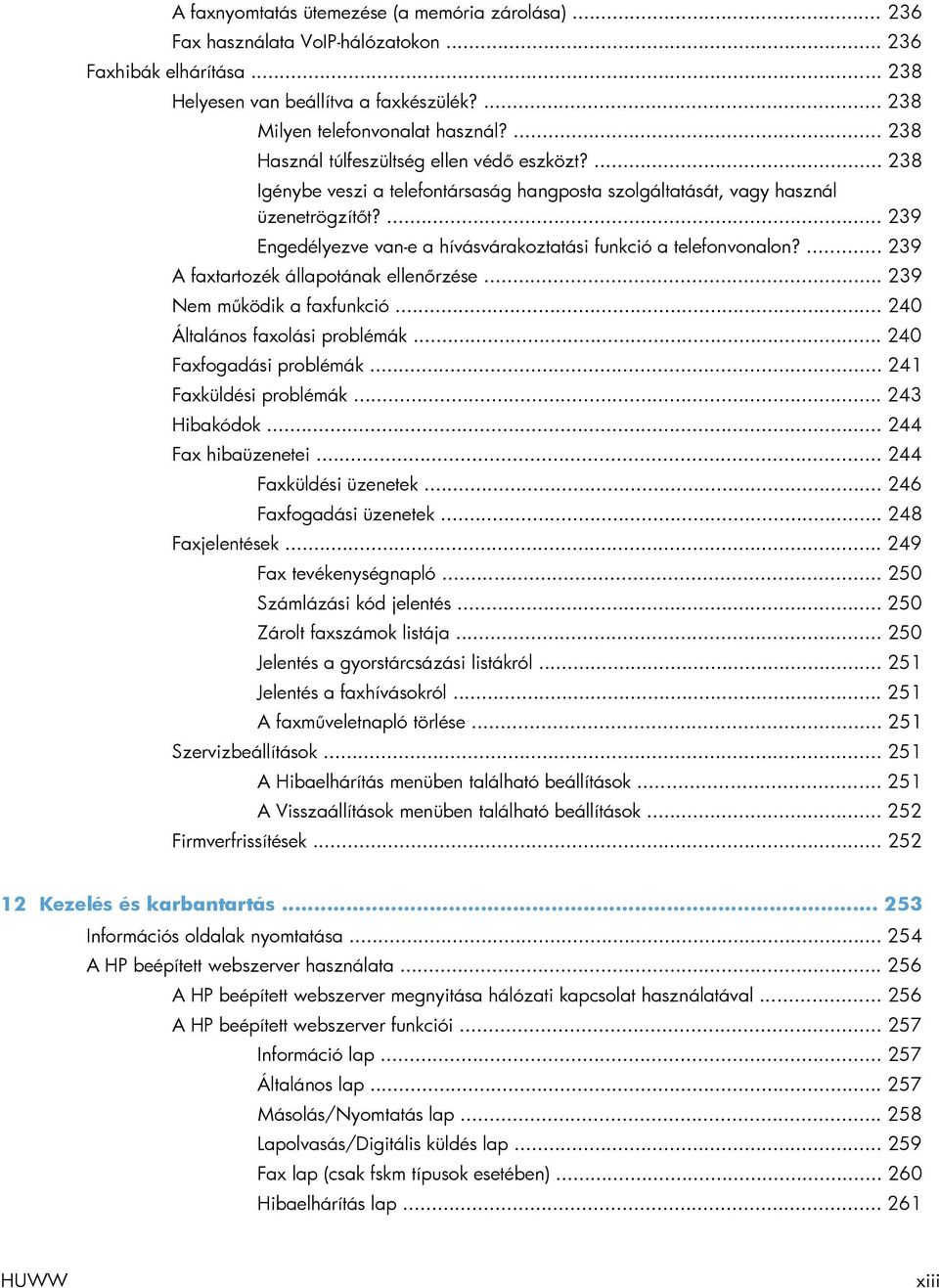 ... 239 Engedélyezve van-e a hívásvárakoztatási funkció a telefonvonalon?... 239 A faxtartozék állapotának ellenőrzése... 239 Nem működik a faxfunkció... 240 Általános faxolási problémák.