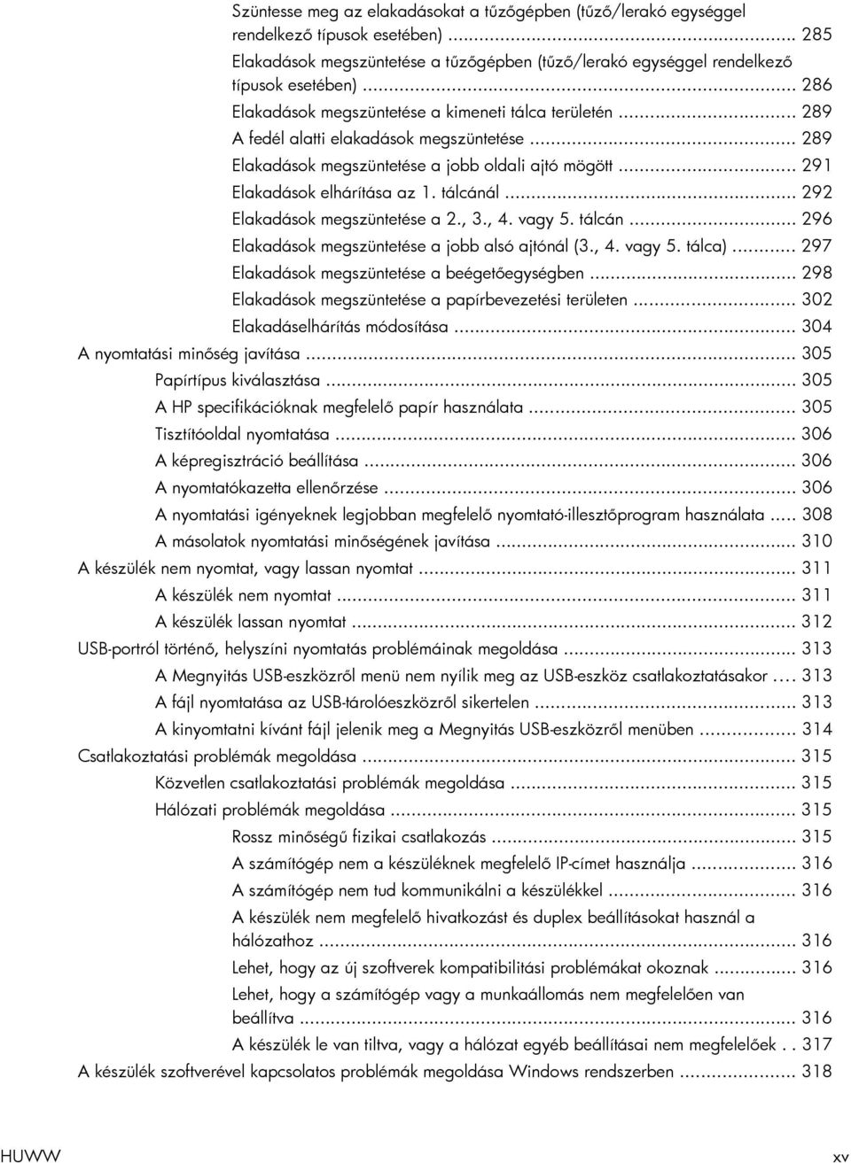 tálcánál... 292 Elakadások megszüntetése a 2., 3., 4. vagy 5. tálcán... 296 Elakadások megszüntetése a jobb alsó ajtónál (3., 4. vagy 5. tálca)... 297 Elakadások megszüntetése a beégetőegységben.