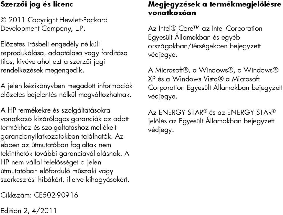 A HP termékekre és szolgáltatásokra vonatkozó kizárólagos garanciák az adott termékhez és szolgáltatáshoz mellékelt garancianyilatkozatokban találhatók.