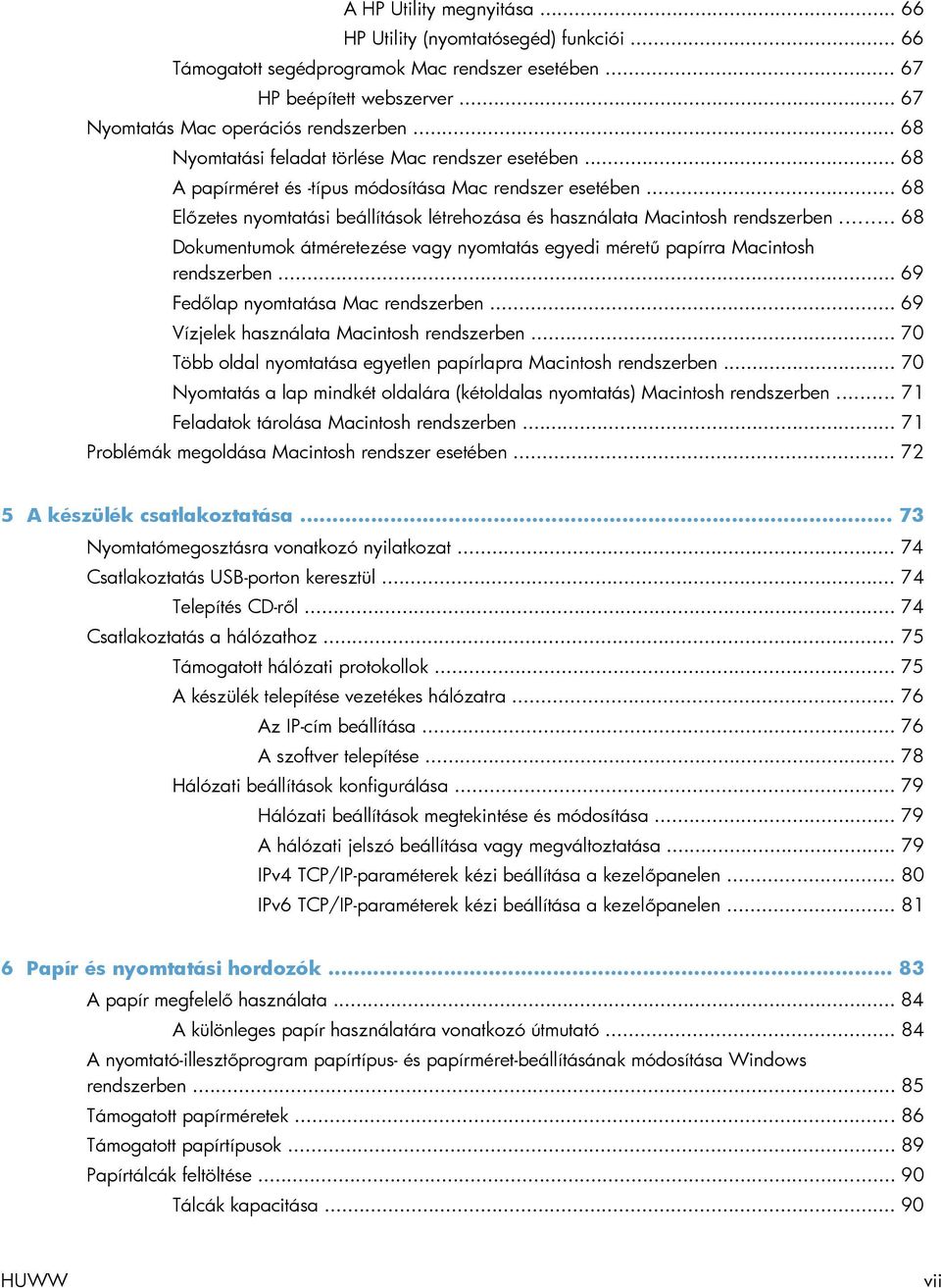 .. 68 Előzetes nyomtatási beállítások létrehozása és használata Macintosh rendszerben... 68 Dokumentumok átméretezése vagy nyomtatás egyedi méretű papírra Macintosh rendszerben.