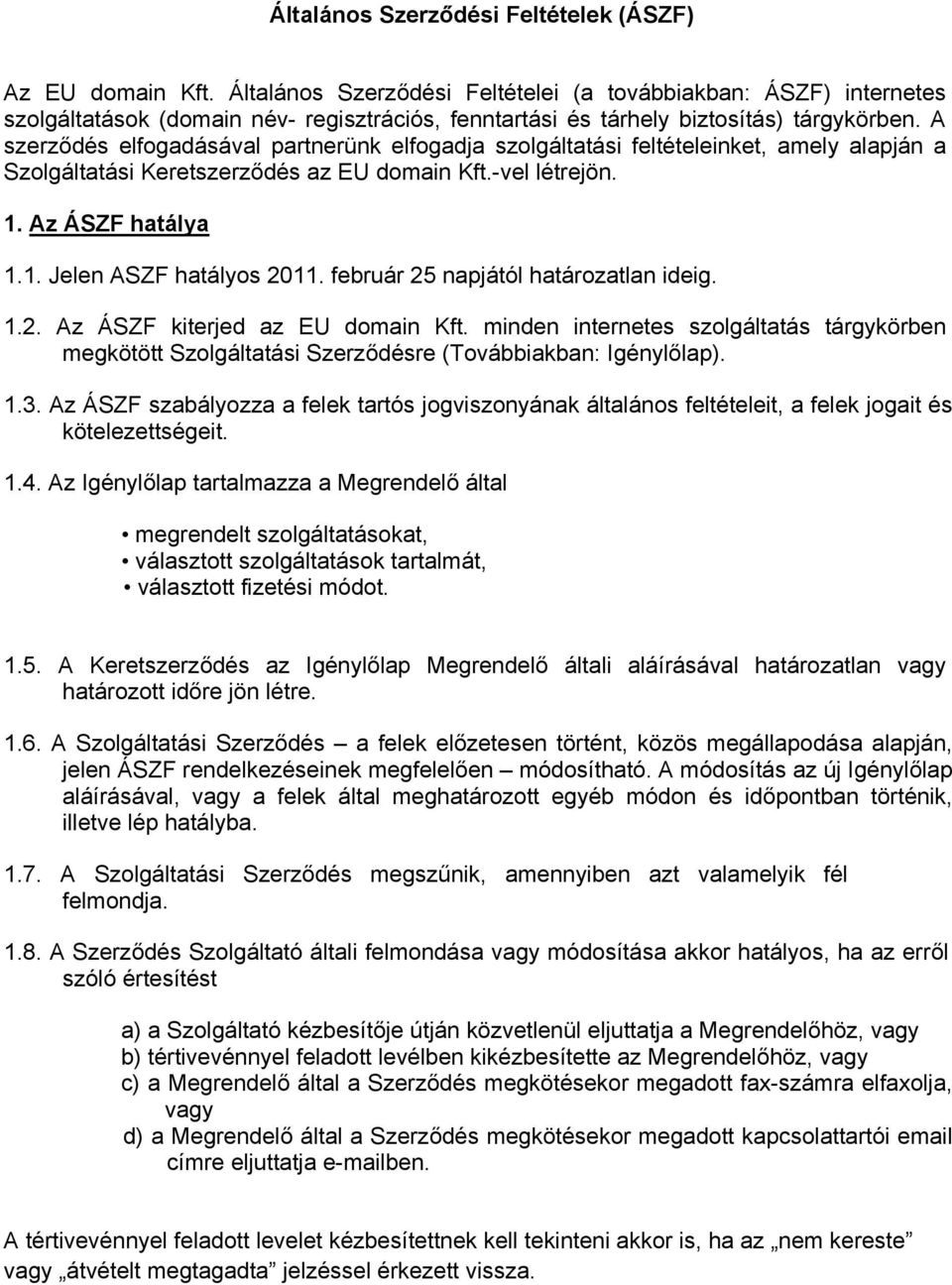 A szerződés elfogadásával partnerünk elfogadja szolgáltatási feltételeinket, amely alapján a Szolgáltatási Keretszerződés az EU domain Kft.-vel létrejön. 1. Az ÁSZF hatálya 1.1. Jelen ASZF hatályos 2011.