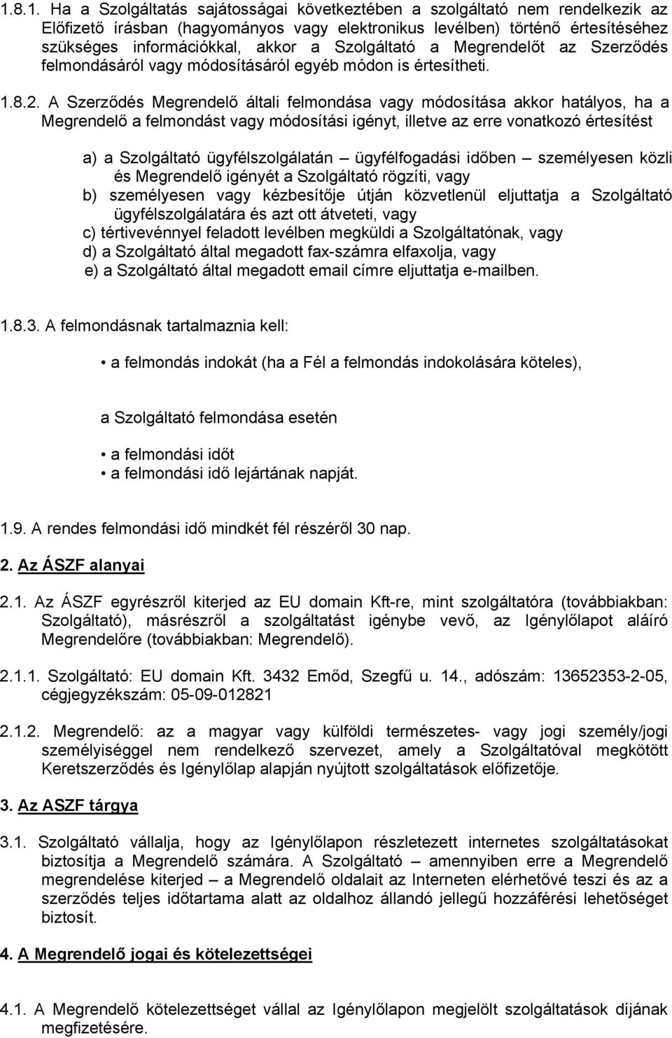 A Szerződés Megrendelő általi felmondása vagy módosítása akkor hatályos, ha a Megrendelő a felmondást vagy módosítási igényt, illetve az erre vonatkozó értesítést a) a Szolgáltató ügyfélszolgálatán