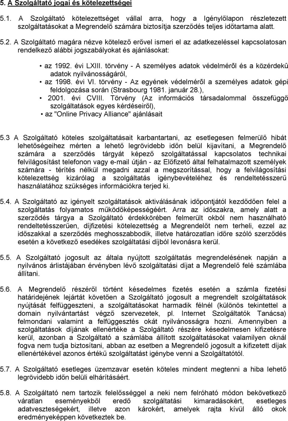 A Szolgáltató magára nézve kötelező erővel ismeri el az adatkezeléssel kapcsolatosan rendelkező alábbi jogszabályokat és ajánlásokat: az 1992. évi LXIII.