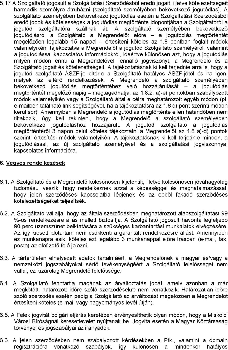 szállnak át. A szolgáltató személyében bekövetkező jogutódlásról a Szolgáltató a Megrendelőt előre a jogutódlás megtörténtét megelőzően legalább 15 nappal értesíteni köteles az 1.