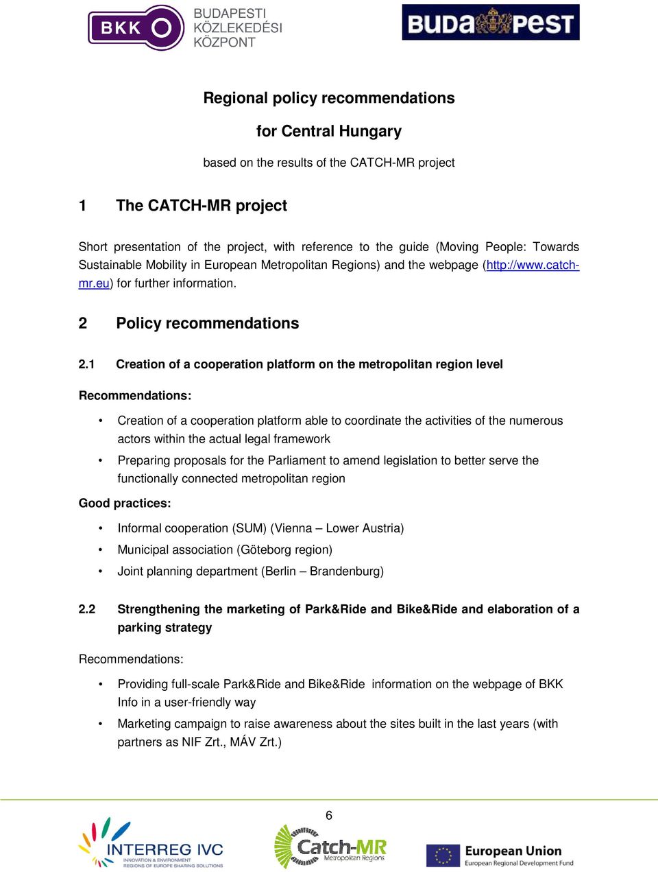 1 Creation of a cooperation platform on the metropolitan region level Creation of a cooperation platform able to coordinate the activities of the numerous actors within the actual legal framework