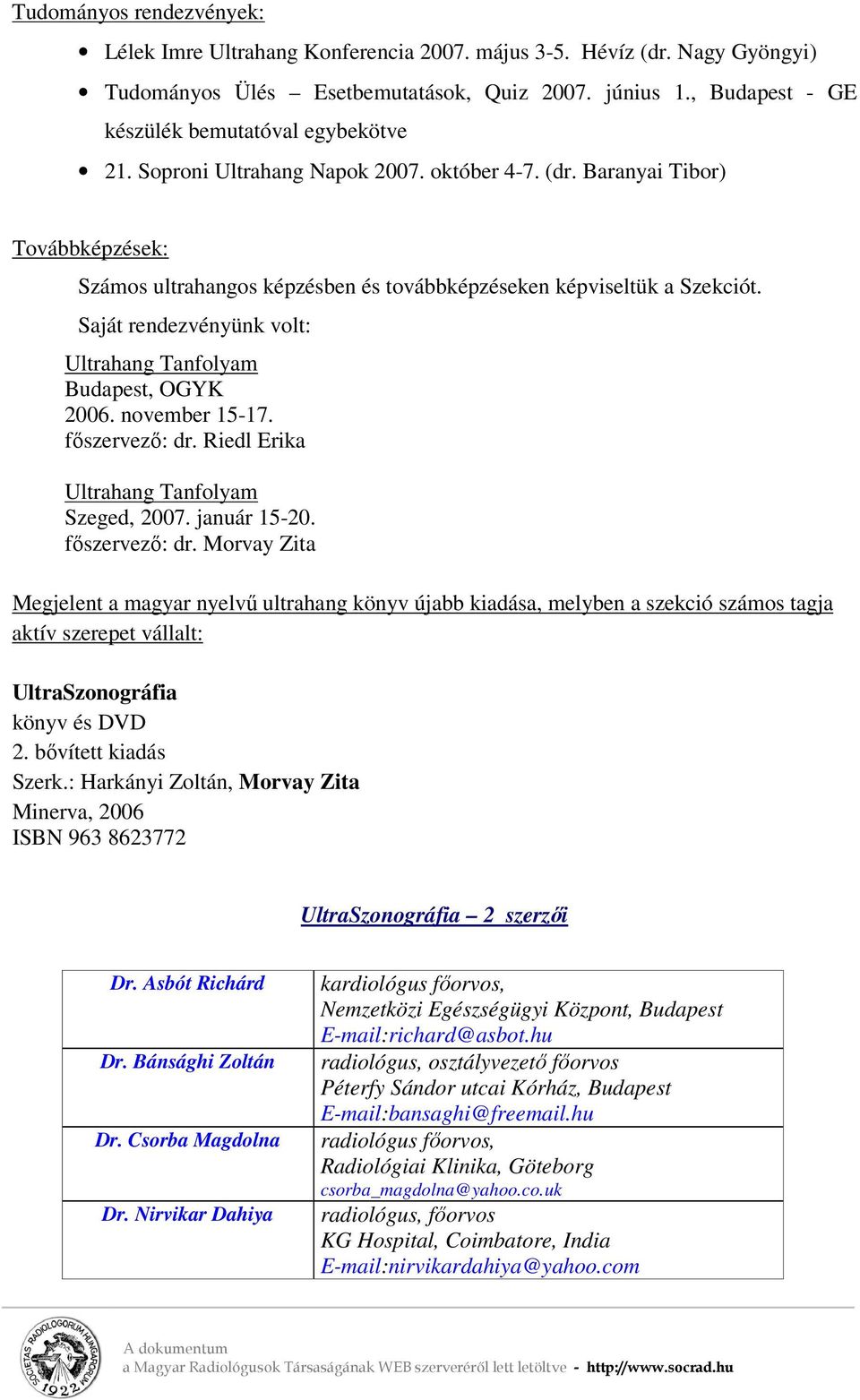 Baranyai Tibor) Továbbképzések: Számos ultrahangos képzésben és továbbképzéseken képviseltük a Szekciót. Saját rendezvényünk volt: Ultrahang Tanfolyam Budapest, OGYK 2006. november 15-17.