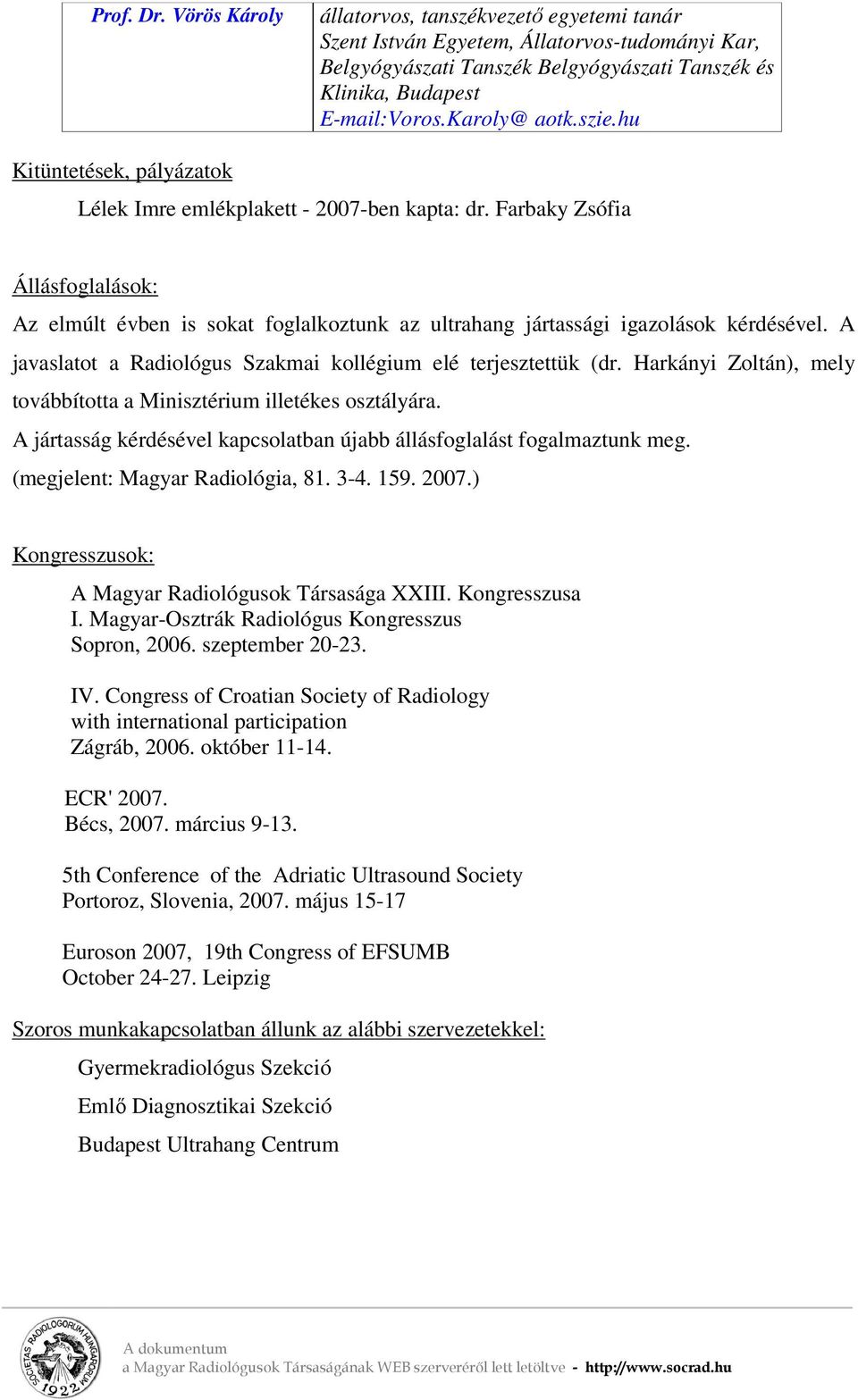 A javaslatot a Radiológus Szakmai kollégium elé terjesztettük (dr. Harkányi Zoltán), mely továbbította a Minisztérium illetékes osztályára.