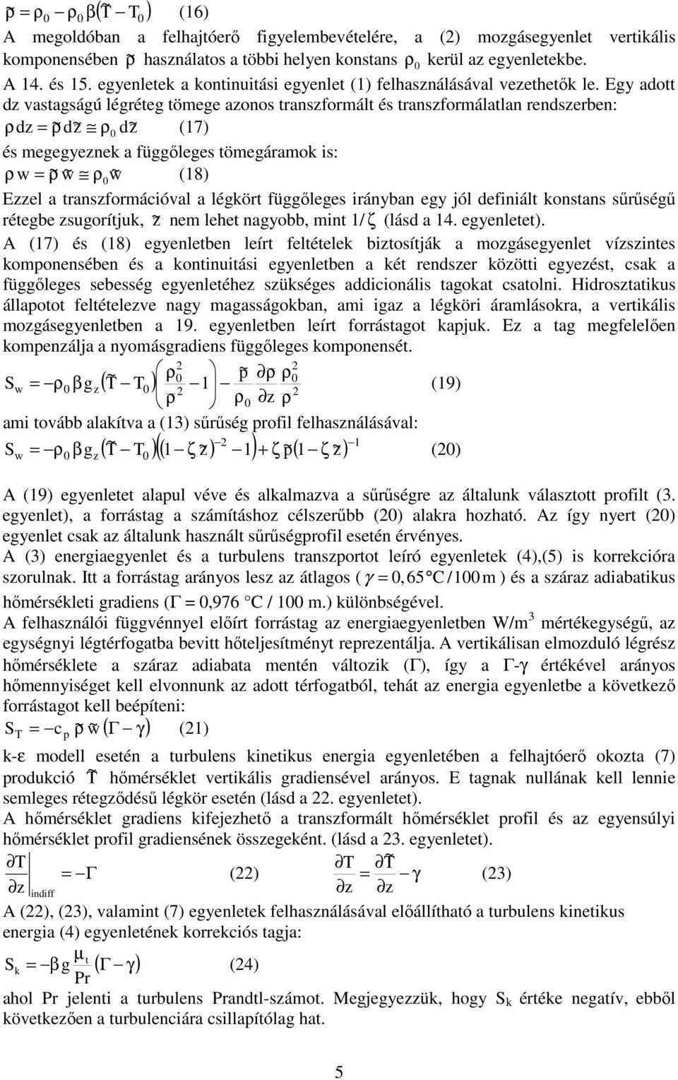 Egy adott dz vastagságú légéteg tömege azonos tanszfomált és tanszfomálatlan endszeben: dz = ~ dz ~ dz ~ (17) és megegyeznek a függőleges tömegáamok is: w = ~ w ~ w ~ (18) Ezzel a tanszfomációval a