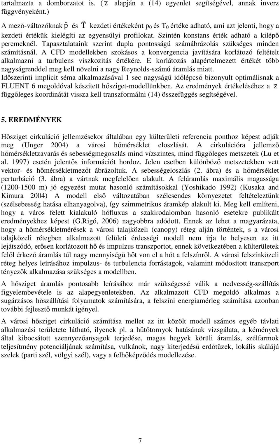 Tapasztalataink szeint dupla pontosságú számábázolás szükséges minden számításnál. A CFD modellekben szokásos a konvegencia javításáa kolátozó feltételt alkalmazni a tubulens viszkozitás étékée.