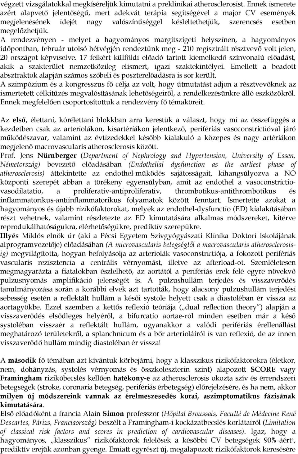 A rendezvényen - melyet a hagyományos margitszigeti helyszínen, a hagyományos időpontban, február utolsó hétvégjén rendeztünk meg - 210 regisztrált résztvevő volt jelen, 20 országot képviselve.