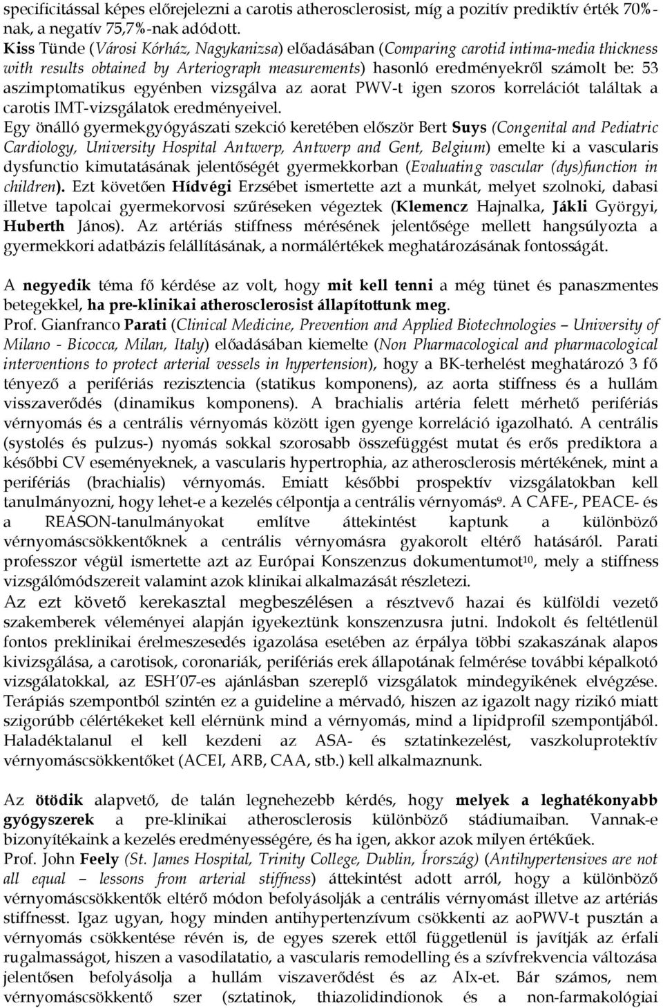 egyénben vizsgálva az aorat PWV-t igen szoros korrelációt találtak a carotis IMT-vizsgálatok eredményeivel.